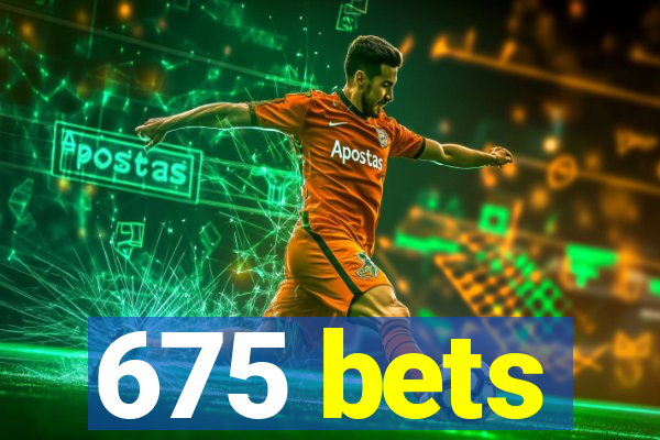 675 bets